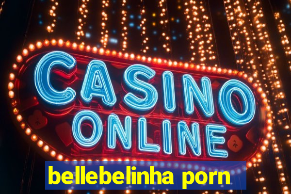 bellebelinha porn